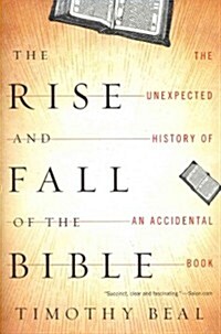The Rise and Fall of the Bible: The Unexpected History of an Accidental Book (Paperback)