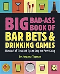 Big Bad-Ass Book of Bar Bets & Drinking Games: Hundreds of Tricks and Tips to Keep the Party Going (Paperback)