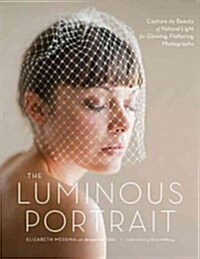 The Luminous Portrait: Capture the Beauty of Natural Light for Glowing, Flattering Photographs (Paperback)