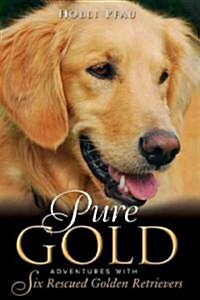 Pure Gold: Adventures with Six Rescued Golden Retrievers (Hardcover)