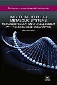 Bacterial Cellular Metabolic Systems : Metabolic Regulation of a Cell System with 13C-metabolic Flux Analysis (Hardcover)