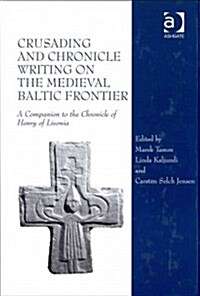 Crusading and Chronicle Writing on the Medieval Baltic Frontier : A Companion to the Chronicle of Henry of Livonia (Hardcover)