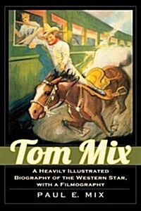 Tom Mix: A Heavily Illustrated Biography of the Western Star, with a Filmography (Paperback)