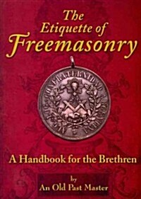 The Etiquette of Freemasonry: A Handbook for the Brethren (Paperback)