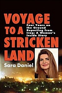 Voyage to a Stricken Land: Four Years on the Ground Reporting in Iraq: A Womans Inside Story (Paperback)
