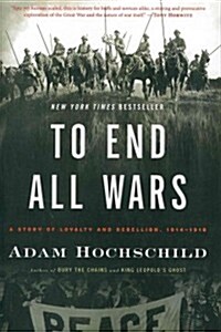 To End All Wars: A Story of Loyalty and Rebellion, 1914-1918 (Paperback)