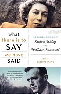 What There Is to Say We Have Said: The Correspondence of Eudora Welty and William Maxwell (Paperback)