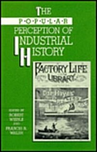 The Popular Perception of Industrial History: Essays from the Lowell Conference on Industrial History, 1985 (Paperback)