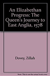 An Elizabethan Progress: The Queens Journey to East Anglia, 1578 (Hardcover)
