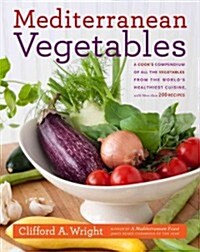 Mediterranean Vegetables: A Cooks Compendium of All the Vegetables from the Worlds Healthiest Cuisine, with More Than 200 Recipes (Paperback)