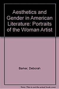 Aesthetics and Gender in American Literature: Portraits of the Woman Artist (Hardcover)