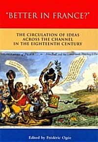 Better in France?: The Circulation of Ideas Across the Channel in the Eighteenth Century (Hardcover)