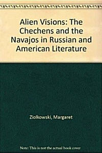 Alien Visions: The Chechens and the Navajos in Russian and American Literature (Hardcover)