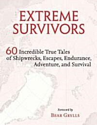 Extreme Survivors: 60 Incredible True Tales of Shipwrecks, Escapes, Endurance, Adventure, and Survival (Hardcover)