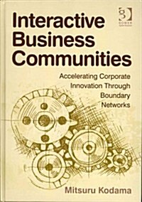 Interactive Business Communities : Accelerating Corporate Innovation Through Boundary Networks (Hardcover)