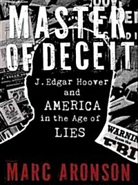 Master of Deceit: J. Edgar Hoover and America in the Age of Lies (Hardcover)