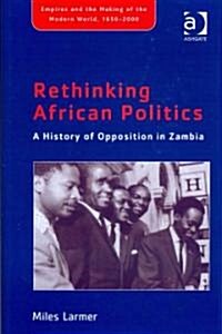 Rethinking African Politics : A History of Opposition in Zambia (Hardcover)