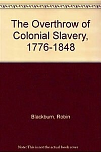 The Overthrow of Colonial Slavery, 1776-1848 (Hardcover)