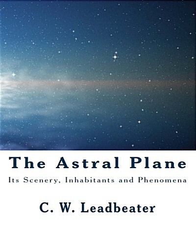 The Astral Plane: Its Scenery, Inhabitants and Phenomena (Paperback)