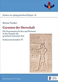 Garanten Der Herrschaft: Die Prozessionen Der Kas Und Hemusut in Den Tempeln Der Griechisch-Romischen Zeit. Soubassementstudien VI (Hardcover)