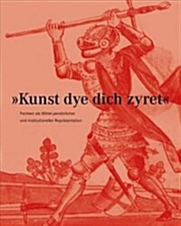 Kunst Dye Dich Zyret: Fechten ALS Mittel Personlicher Und Institutioneller Reprasentation (Hardcover)