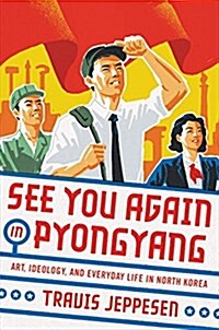 See You Again in Pyongyang: A Journey Into Kim Jong Uns North Korea (Hardcover)