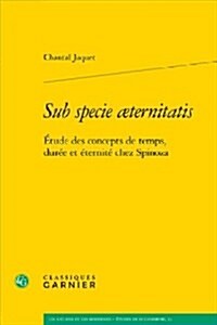 Sub Specie Aeternitatis: Etude Des Concepts de Temps, Duree Et Eternite Chez Spinoza (Paperback)