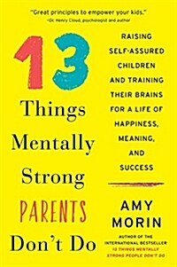 13 Things Mentally Strong Parents Dont Do: Raising Self-Assured Children and Training Their Brains for a Life of Happiness, Meaning, and Success (Paperback)