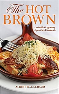 The Hot Brown: Louisvilles Legendary Open-Faced Sandwich (Hardcover)