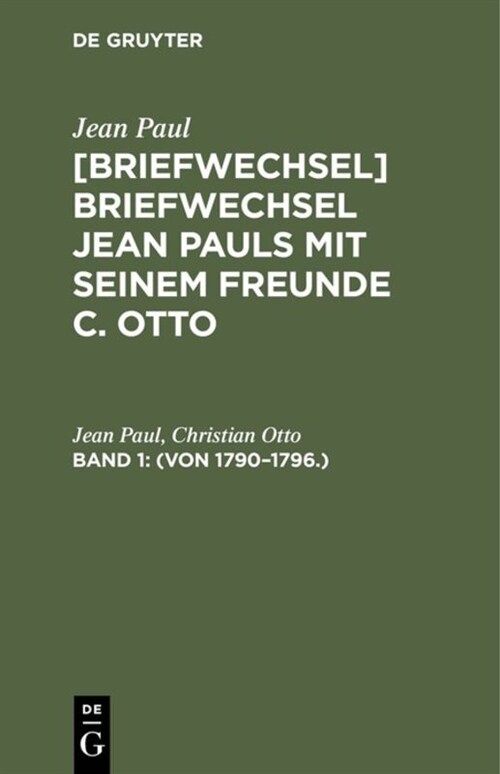 [briefwechsel] Briefwechsel Jean Pauls Mit Seinem Freunde C. Otto, Band 1, (Von 1790-1796.) (Hardcover)
