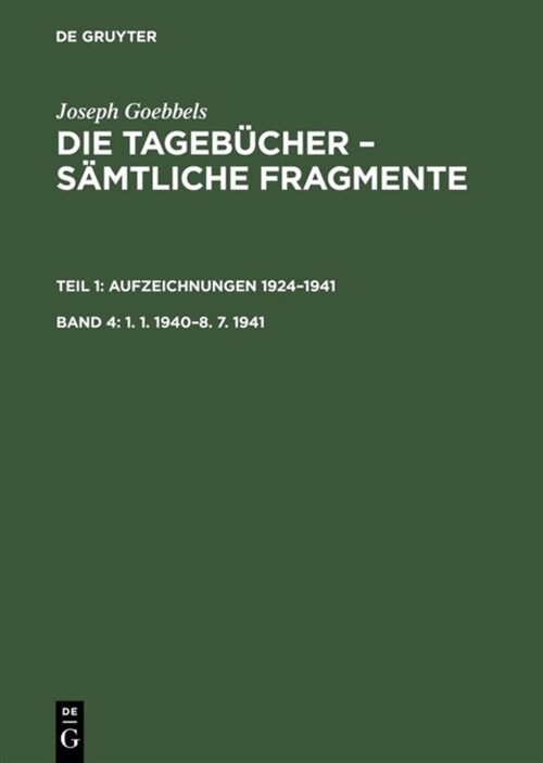 Joseph Goebbels: Die Tageb?her - S?tliche Fragmente, Band 4, 1. 1. 1940-8. 7. 1941 (Hardcover, Reprint 2016)