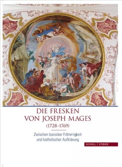 Die Fresken Von Joseph Mages (1728-1769): Zwischen Barocker Frommigkeit Und Katholischer Aufklarung (Hardcover)