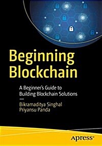 Beginning Blockchain: A Beginners Guide to Building Blockchain Solutions (Paperback)