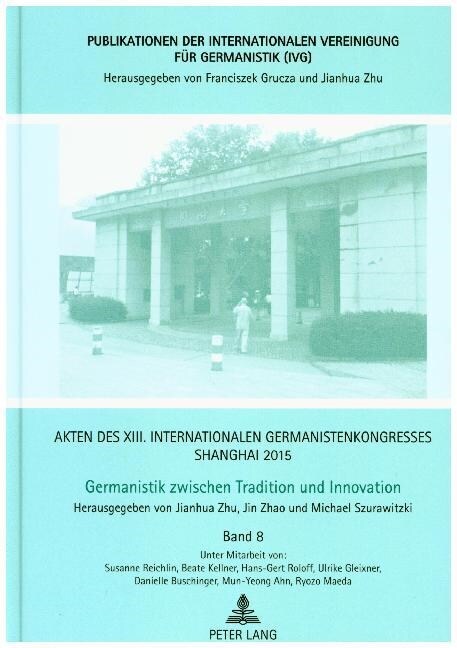 Akten Des XIII. Internationalen Germanistenkongresses Shanghai 2015 -Germanistik Zwischen Tradition Und Innovation: Band 8 (Hardcover)