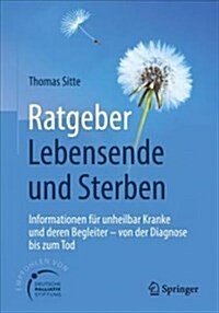 Ratgeber Lebensende Und Sterben: Informationen F? Unheilbar Kranke Und Deren Begleiter - Von Der Diagnose Bis Zum Tod (Paperback, 1. Aufl. 2018)