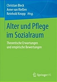 Alter Und Pflege Im Sozialraum: Theoretische Erwartungen Und Empirische Bewertungen (Paperback, 1. Aufl. 2018)