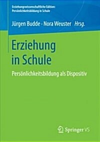 Erziehung in Schule: Pers?lichkeitsbildung ALS Dispositiv (Paperback, 1. Aufl. 2018)