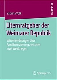 Elternratgeber Der Weimarer Republik: Wissensordnungen ?er Familienerziehung Zwischen Zwei Weltkriegen (Paperback, 1. Aufl. 2018)