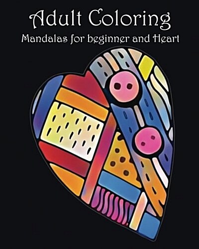 Adult Coloring Book: Mandalas for beginner and Heart: mandala coloring book for, kids adults spiral bound, seniors girls set kit (Paperback)