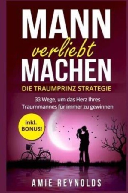 Mann verliebt machen - Die Traumprinz Strategie - 33 Wege, um das Herz Ihres Traummannes f? immer zu gewinnen - inkl. BONUS! (mann verstehen, mann ve (Paperback)