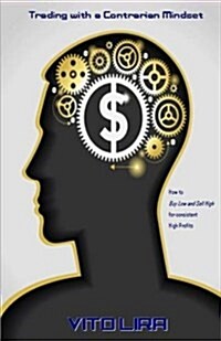 Trading with a Contrarian Mindset: How to Buy Low and Sell High for Consistent High Profits (Paperback)