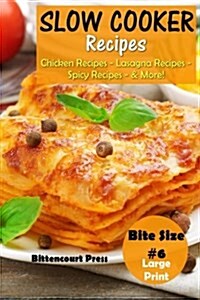 Slow Cooker Recipes - Bite Size #6: Chicken Recipes - Lasagna Recipes - Spicy Recipes - & More! (Paperback)