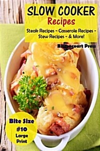 Slow Cooker Recipes - Bite Size #10: Steak Recipes - Casserole Recipes - Stew Recipes - & More! (Paperback)