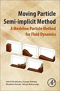 Moving Particle Semi-Implicit Method: A Meshfree Particle Method for Fluid Dynamics (Paperback)