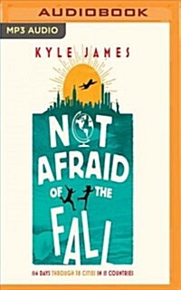 Not Afraid of the Fall: 114 Days Through 38 Cities in 15 Countries (MP3 CD)