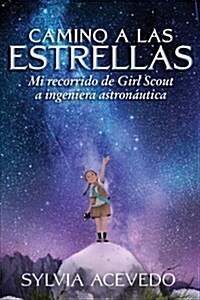 Camino a Las Estrellas (Path to the Stars Spanish Edition): Mi Recorrido de Girl Scout a Ingeniera Astron?tica (Path to the Stars Spanish Edition) (Hardcover)