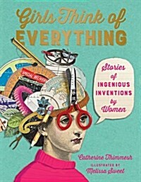 Girls Think of Everything: Stories of Ingenious Inventions by Women (Hardcover)