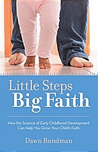 Little Steps, Big Faith: How the Science of Early Childhood Development Can Help You Grow Your Childs Faith (Paperback)