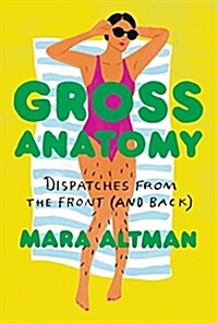 Gross Anatomy: Dispatches from the Front (and Back) (Hardcover)