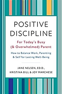Positive Discipline for Todays Busy (and Overwhelmed) Parent: How to Balance Work, Parenting, and Self for Lasting Well-Being (Paperback)
